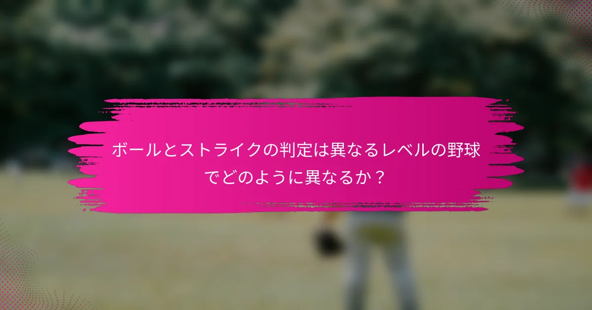 ボールとストライクの判定は異なるレベルの野球でどのように異なるか?