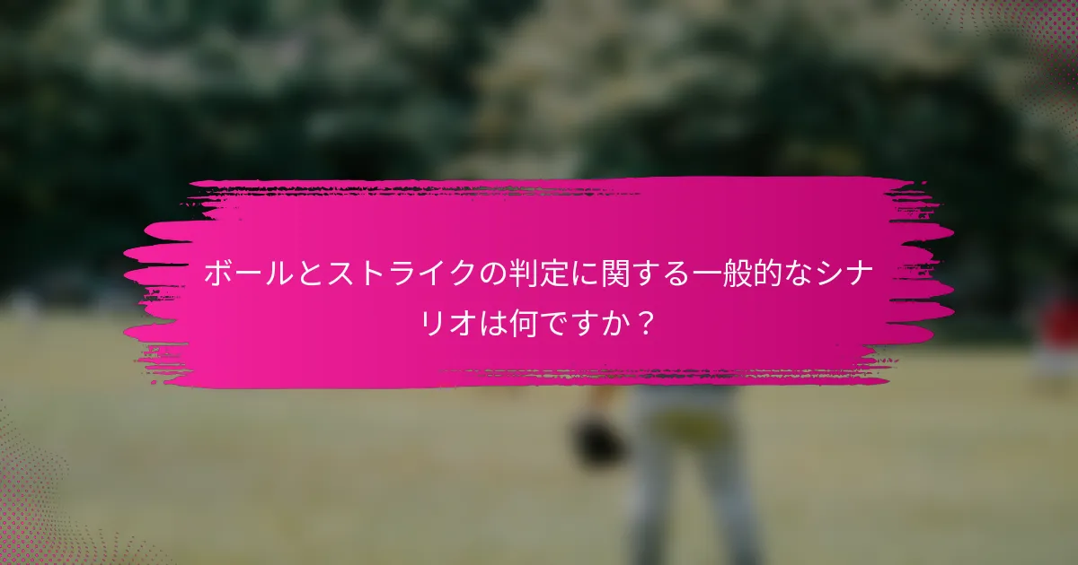 ボールとストライクの判定に関する一般的なシナリオは何ですか?