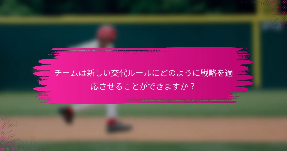 チームは新しい交代ルールにどのように戦略を適応させることができますか？