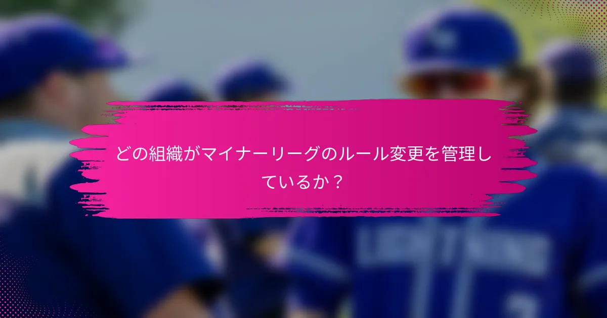 どの組織がマイナーリーグのルール変更を管理しているか？
