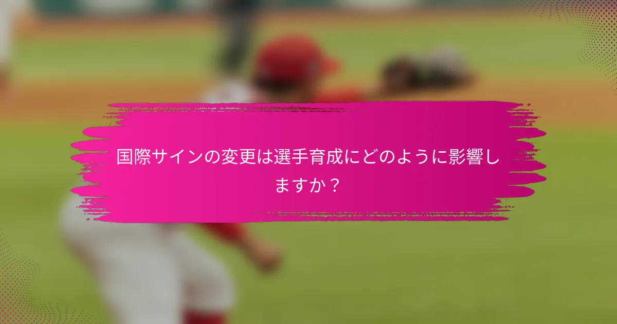 国際サインの変更は選手育成にどのように影響しますか?
