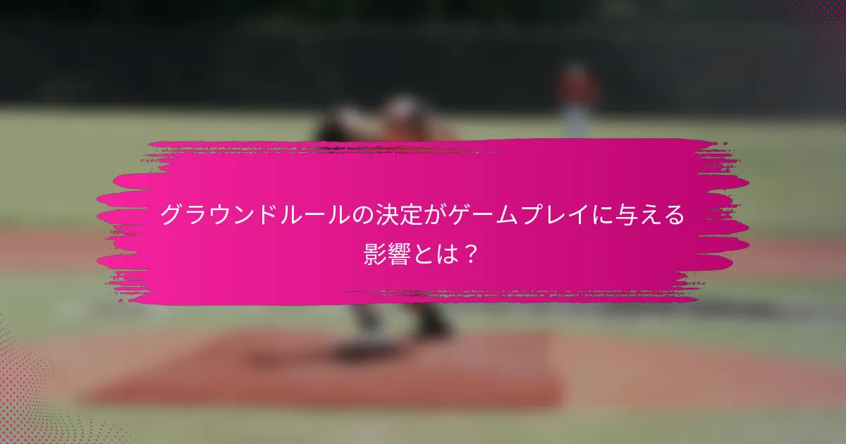 グラウンドルールの決定がゲームプレイに与える影響とは？