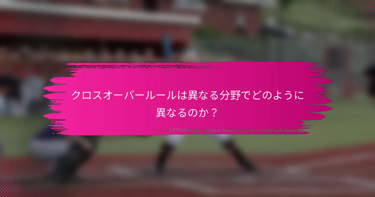 クロスオーバールールは異なる分野でどのように異なるのか？