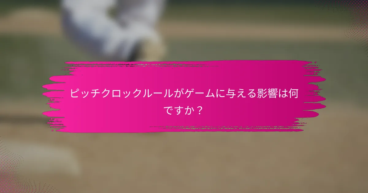 ピッチクロックルールがゲームに与える影響は何ですか？