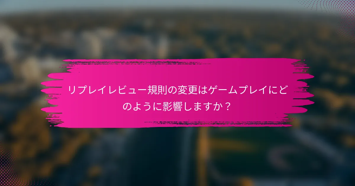 リプレイレビュー規則の変更はゲームプレイにどのように影響しますか？