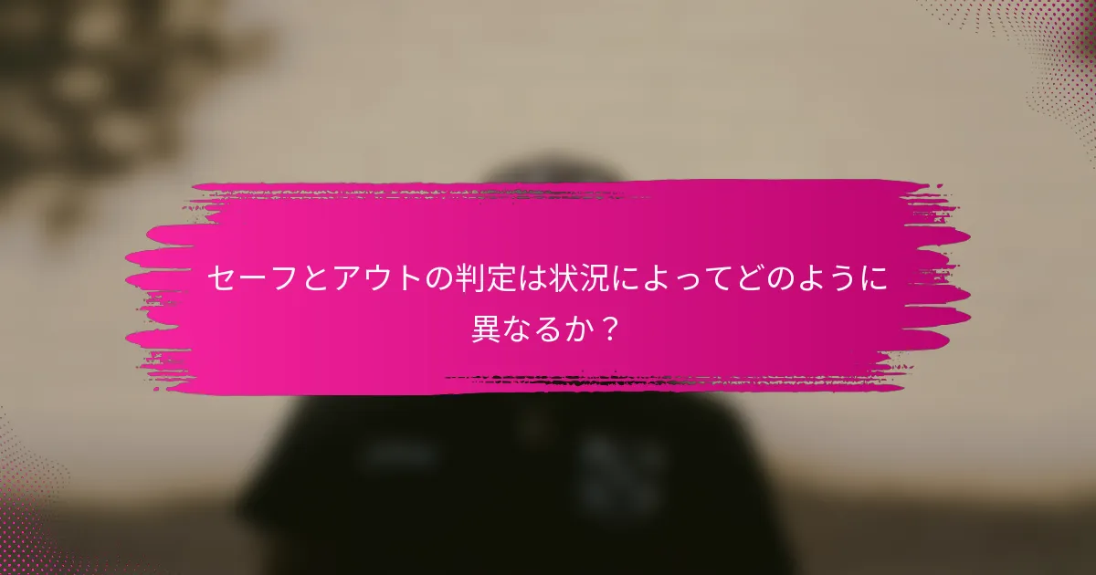 セーフとアウトの判定は状況によってどのように異なるか?