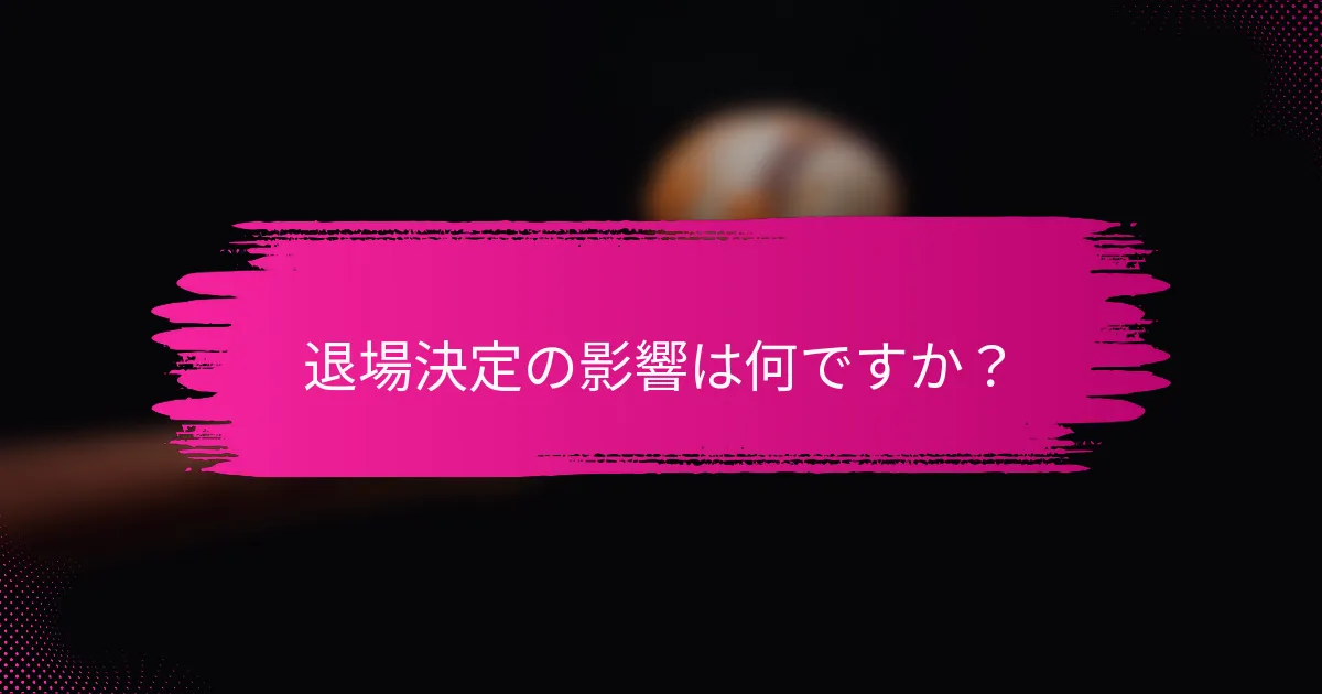退場決定の影響は何ですか？
