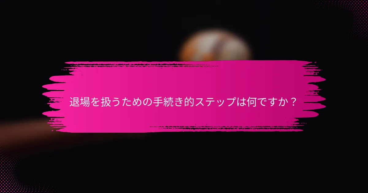 退場を扱うための手続き的ステップは何ですか？