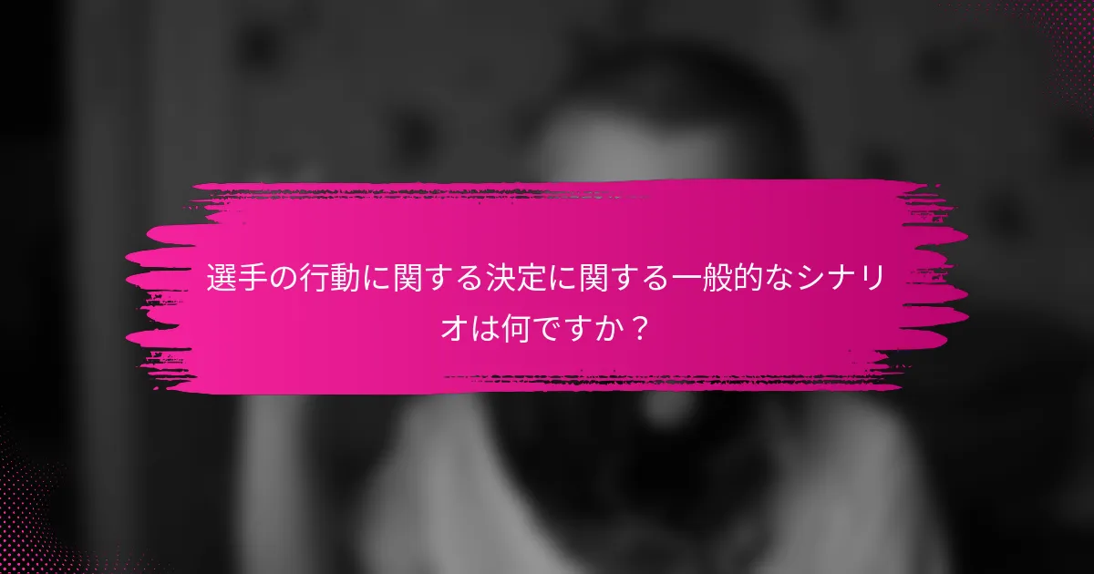 選手の行動に関する決定に関する一般的なシナリオは何ですか?